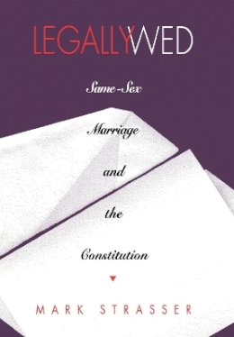 Mark Strasser - Legally Wed: Same-Sex Marriage and the Constitution - 9780801434068 - KMK0001884