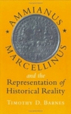 Timothy D. Barnes - Ammianus Marcellinus and the Representation of Historical Reality - 9780801435263 - V9780801435263