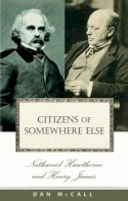Dan E. Mccall - Citizens of Somewhere Else: Nathaniel Hawthorne and Henry James - 9780801436406 - V9780801436406