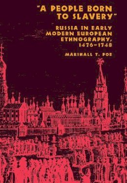 Marshall T. Poe - A People Born to Slavery: Russia in Early Modern European Ethnography, 1476–1748 - 9780801437984 - V9780801437984