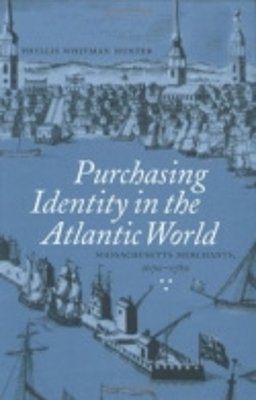 Phyllis Whitman Hunter - Purchasing Identity in the Atlantic World: Massachusetts Merchants, 1670–1780 - 9780801438554 - V9780801438554