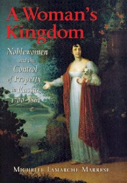 Michelle Lamarche Marrese - A Woman´s Kingdom: Noblewomen and the Control of Property in Russia, 1700–1861 - 9780801439117 - V9780801439117