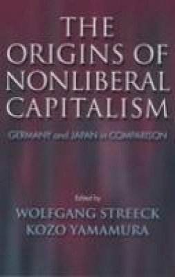 Wolfgang (D Streeck - The Origins of Nonliberal Capitalism: Germany and Japan in Comparison - 9780801439179 - V9780801439179