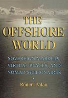 Ronen Palan - The Offshore World: Sovereign Markets, Virtual Places, and Nomad Millionaires - 9780801440557 - V9780801440557