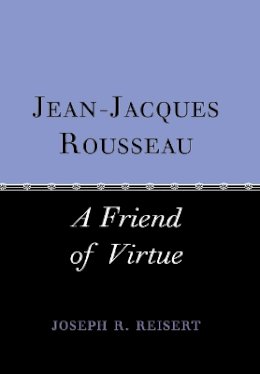 Joseph Reisert - Jean-Jacques Rousseau: A Friend of Virtue - 9780801440960 - V9780801440960