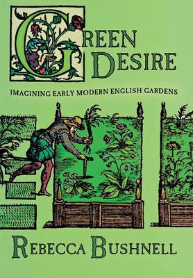 Rebecca W. Bushnell - Green Desire: Imagining Early Modern English Gardens - 9780801441431 - V9780801441431