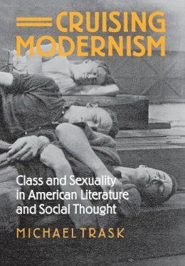 Michael Trask - Cruising Modernism: Class and Sexuality in American Literature and Social Thought - 9780801441707 - V9780801441707