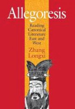 Zhang Longxi - Allegoresis: Reading Canonical Literature East and West - 9780801443695 - V9780801443695