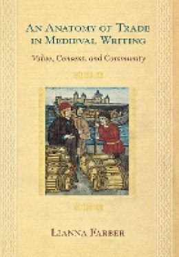 Lianna Farber - An Anatomy of Trade in Medieval Writing: Value, Consent, and Community - 9780801444128 - V9780801444128