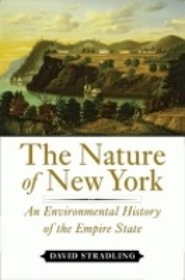 David Stradling - The Nature of New York: An Environmental History of the Empire State - 9780801445101 - V9780801445101