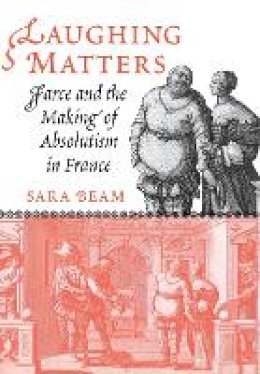 Sara Beam - Laughing Matters: Farce and the Making of Absolutism in France - 9780801445606 - V9780801445606