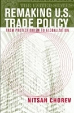 Nitsan Chorev - Remaking U.S. Trade Policy: From Protectionism to Globalization - 9780801445750 - V9780801445750