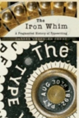 Darren Wershler-Henry - The Iron Whim: A Fragmented History of Typewriting - 9780801445866 - 9780801445866