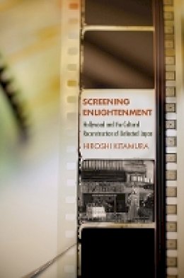 Hiroshi Kitamura - Screening Enlightenment: Hollywood and the Cultural Reconstruction of Defeated Japan - 9780801445996 - V9780801445996