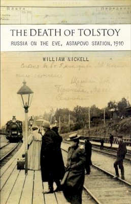 William Nickell - The Death of Tolstoy: Russia on the Eve, Astapovo Station, 1910 - 9780801448348 - V9780801448348