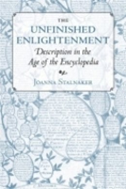 Joanna Stalnaker - The Unfinished Enlightenment: Description in the Age of the Encyclopedia - 9780801448645 - V9780801448645