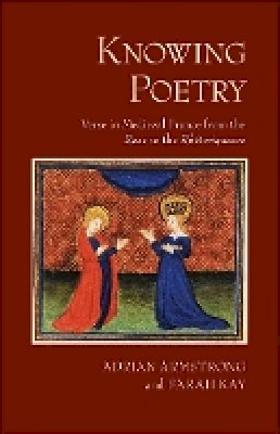 Adrian Armstrong - Knowing Poetry: Verse in Medieval France from the Rose to the Rhétoriqueurs - 9780801449734 - V9780801449734