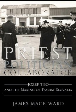 James Mace Ward - Priest, Politician, Collaborator: Jozef Tiso and the Making of Fascist Slovakia - 9780801449888 - V9780801449888