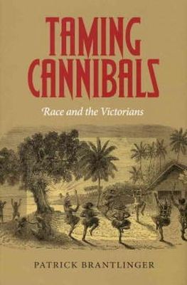 Patrick M. Brantlinger - Taming Cannibals: Race and the Victorians - 9780801450198 - V9780801450198