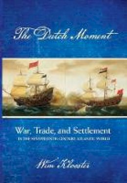 Wim Klooster - The Dutch Moment: War, Trade, and Settlement in the Seventeenth-Century Atlantic World - 9780801450457 - V9780801450457