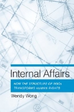 Wendy H. Wong - Internal Affairs: How the Structure of NGOs Transforms Human Rights - 9780801450792 - V9780801450792