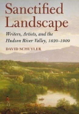 David Schuyler - Sanctified Landscape: Writers, Artists, and the Hudson River Valley, 1820–1909 - 9780801450808 - V9780801450808