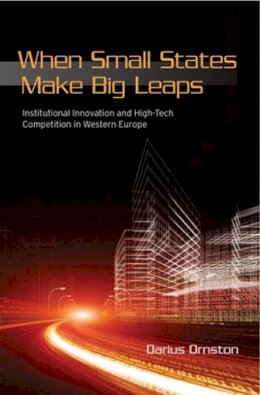 Jr. Darius Ornston - When Small States Make Big Leaps: Institutional Innovation and High-Tech Competition in Western Europe - 9780801450921 - V9780801450921