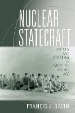 Francis J. Gavin - Nuclear Statecraft: History and Strategy in America´s Atomic Age - 9780801451010 - V9780801451010