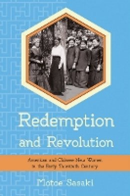 Motoe Sasaki - Redemption and Revolution: American and Chinese New Women in the Early Twentieth Century - 9780801451393 - V9780801451393