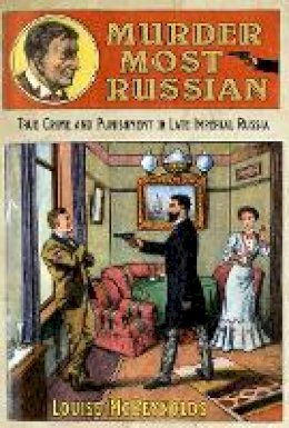 Louise Mcreynolds - Murder Most Russian: True Crime and Punishment in Late Imperial Russia - 9780801451454 - V9780801451454