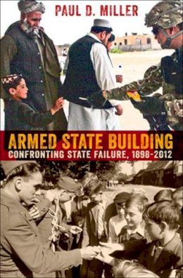 Paul D. Miller - Armed State Building: Confronting State Failure, 1898–2012 - 9780801451492 - V9780801451492