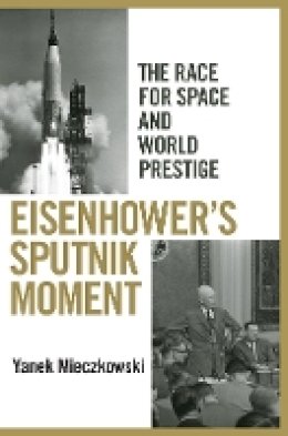 Yanek Mieczkowski - Eisenhower´s Sputnik Moment: The Race for Space and World Prestige - 9780801451508 - V9780801451508