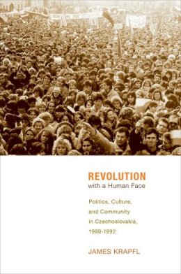 James Krapfl - Revolution with a Human Face: Politics, Culture, and Community in Czechoslovakia, 1989–1992 - 9780801452055 - V9780801452055
