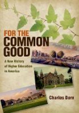 Charles Dorn - For the Common Good: A New History of Higher Education in America - 9780801452345 - V9780801452345