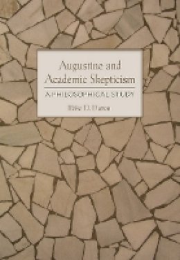 Blake D. Dutton - Augustine and Academic Skepticism: A Philosophical Study - 9780801452932 - V9780801452932