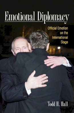 Todd H. Hall - Emotional Diplomacy: Official Emotion on the International Stage - 9780801453014 - V9780801453014