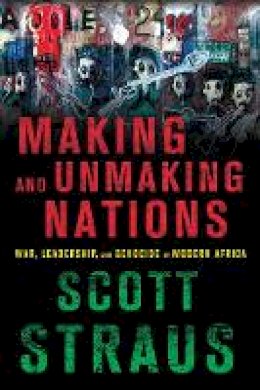 Scott Straus - Making and Unmaking Nations: War, Leadership, and Genocide in Modern Africa - 9780801453328 - V9780801453328