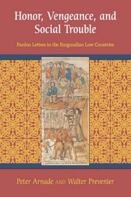 Peter Arnade - Honor, Vengeance, and Social Trouble: Pardon Letters in the Burgundian Low Countries - 9780801453465 - V9780801453465