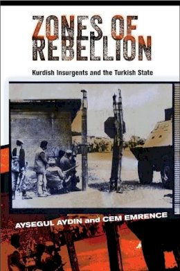 Aysegul Aydin - Zones of Rebellion: Kurdish Insurgents and the Turkish State - 9780801453540 - V9780801453540