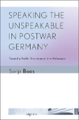 Sonja Boos - Speaking the Unspeakable in Postwar Germany: Toward a Public Discourse on the Holocaust - 9780801453601 - V9780801453601