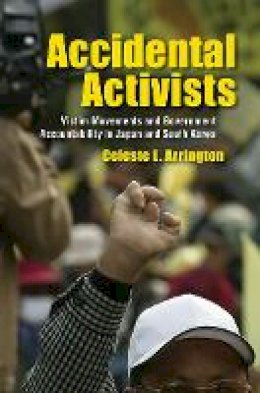 Celeste L. Arrington - Accidental Activists: Victim Movements and Government Accountability in Japan and South Korea - 9780801453762 - V9780801453762