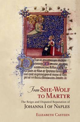 Elizabeth Casteen - From She-Wolf to Martyr: The Reign and Disputed Reputation of Johanna I of Naples - 9780801453861 - V9780801453861