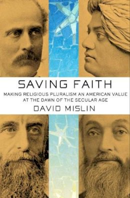 David Mislin - Saving Faith: Making Religious Pluralism an American Value at the Dawn of the Secular Age - 9780801453946 - V9780801453946