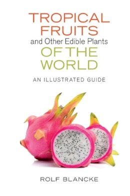 Rolf Blancke - Tropical Fruits and Other Edible Plants of the World: An Illustrated Guide - 9780801454172 - V9780801454172