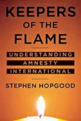 Stephen Hopgood - Keepers of the Flame: Understanding Amnesty International - 9780801472510 - V9780801472510