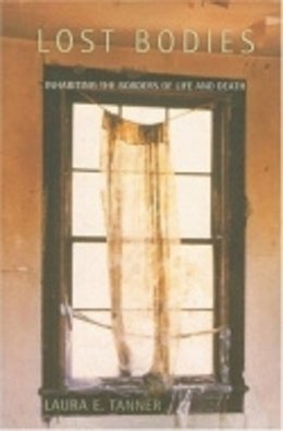 Laura E. Tanner - Lost Bodies: Inhabiting the Borders of Life and Death - 9780801473135 - V9780801473135