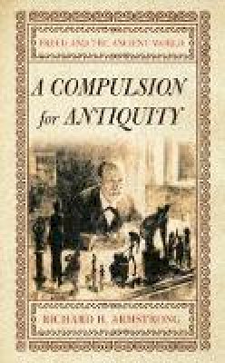 Richard H. Armstrong - A Compulsion for Antiquity: Freud and the Ancient World - 9780801473333 - V9780801473333