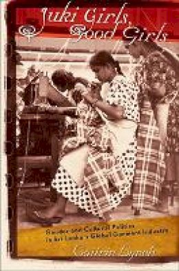 Caitrin Lynch - Juki Girls, Good Girls: Gender and Cultural Politics in Sri Lanka´s Global Garment Industry - 9780801473623 - V9780801473623