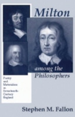 Stephen M. Fallon - Milton Among the Philosophers: Poetry and Materialism in Seventeenth-Century England - 9780801473678 - V9780801473678