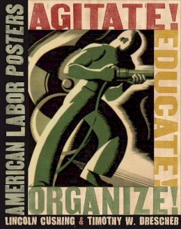 Lincoln Cushing - Agitate! Educate! Organize!: American Labor Posters - 9780801474279 - V9780801474279